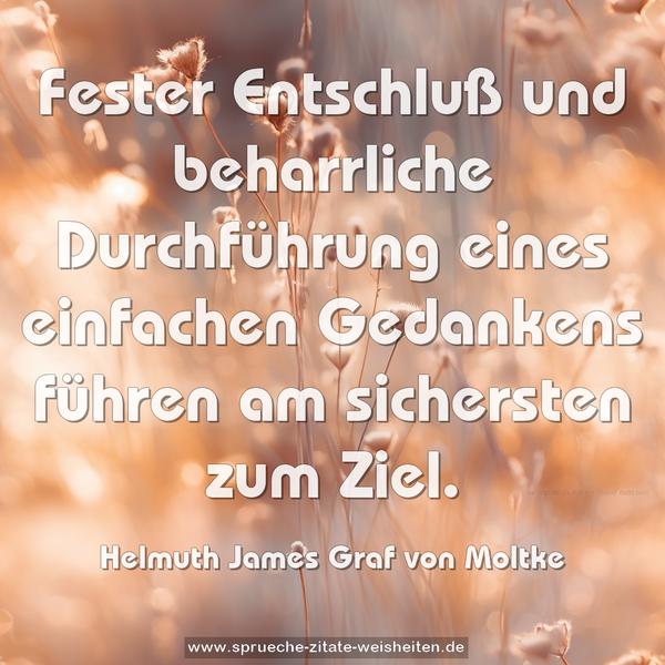 Fester Entschluß und beharrliche Durchführung
eines einfachen Gedankens führen am sichersten zum Ziel.