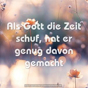 Als Gott die Zeit schuf, hat er genug davon gemacht
