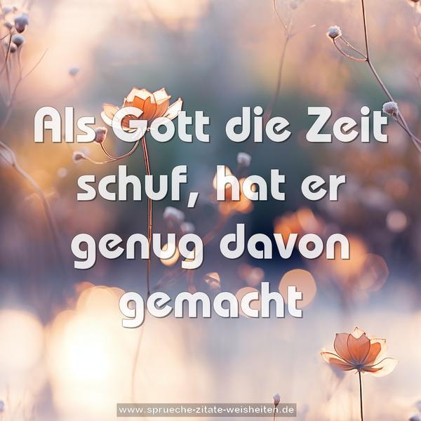 Als Gott die Zeit schuf, hat er genug davon gemacht