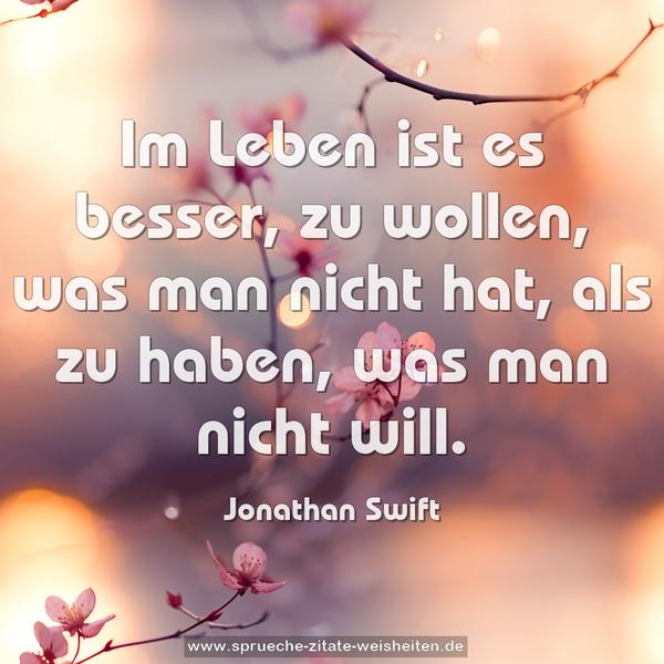 Im Leben ist es besser, zu wollen, was man nicht hat,
als zu haben, was man nicht will.