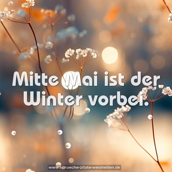 Mitte Mai ist der Winter vorbei.