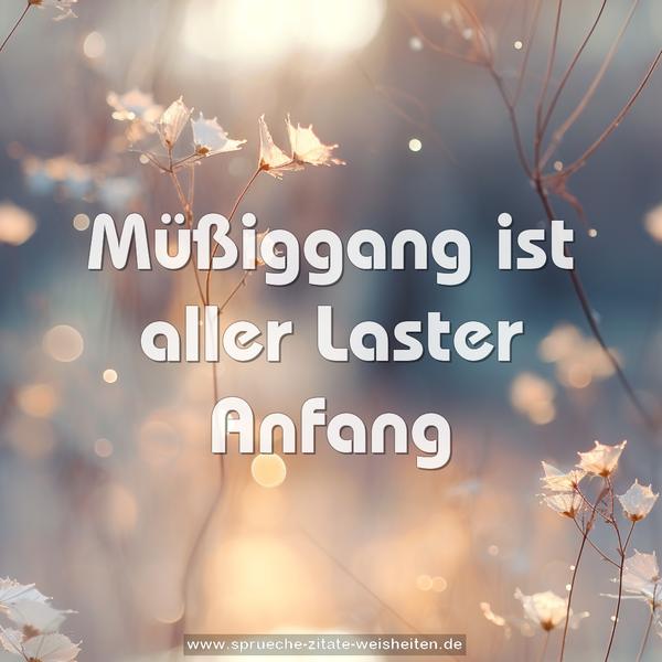 Müßiggang ist aller Laster Anfang