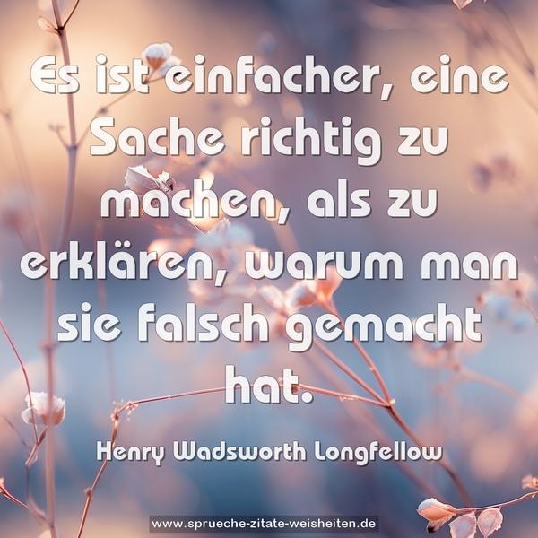 Es ist einfacher, eine Sache richtig zu machen, als zu erklären, warum man sie falsch gemacht hat.
