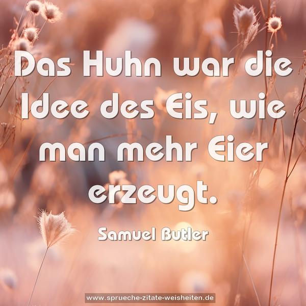 Das Huhn war die Idee des Eis, wie man mehr Eier erzeugt.