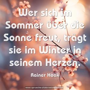 Wer sich im Sommer über die Sonne freut,
trägt sie im Winter in seinem Herzen.