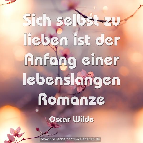 Sich selbst zu lieben
ist der Anfang einer lebenslangen Romanze