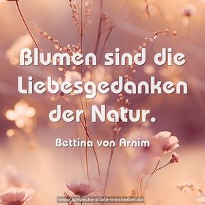 Blumen sind die Liebesgedanken der Natur. 