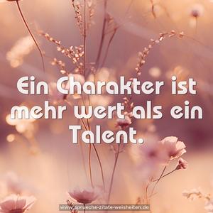 Ein Charakter ist mehr wert als ein Talent.