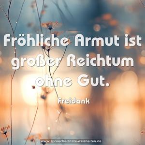 Fröhliche Armut ist großer Reichtum ohne Gut.