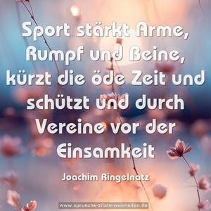 Sport stärkt Arme, Rumpf und Beine,
kürzt die öde Zeit und schützt und durch Vereine
vor der Einsamkeit