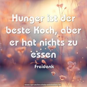 Hunger ist der beste Koch,
aber er hat nichts zu essen