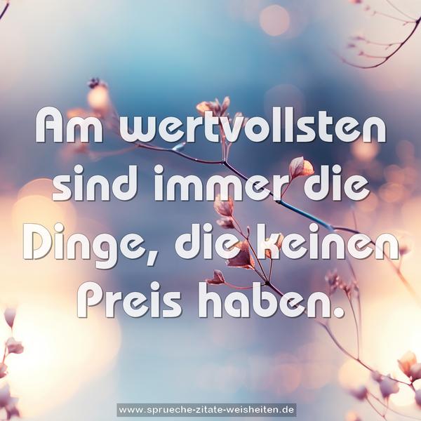 Am wertvollsten sind immer die Dinge,
die keinen Preis haben.