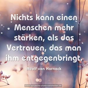Nichts kann einen Menschen mehr stärken,
als das Vertrauen, das man ihm entgegenbringt. 