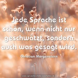 Jede Sprache ist schön, 
wenn nicht nur geschwätzt, sondern auch was gesagt wird.