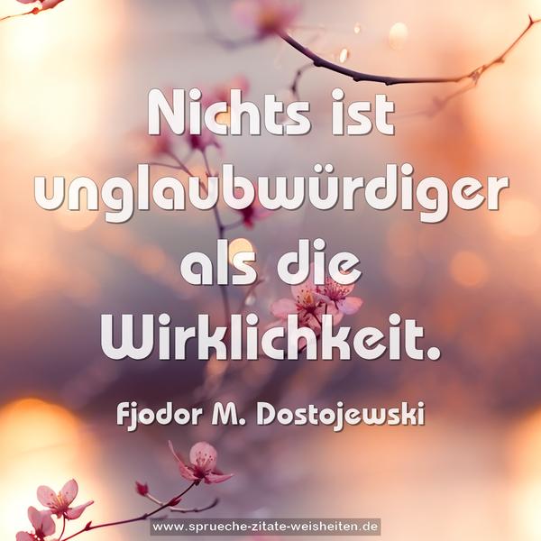 Nichts ist unglaubwürdiger als die Wirklichkeit.