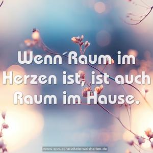 Wenn Raum im Herzen ist, ist auch Raum im Hause.