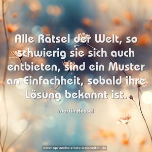 Alle Rätsel der Welt,
so schwierig sie sich auch entbieten, sind ein Muster an Einfachheit,
sobald ihre Lösung bekannt ist.