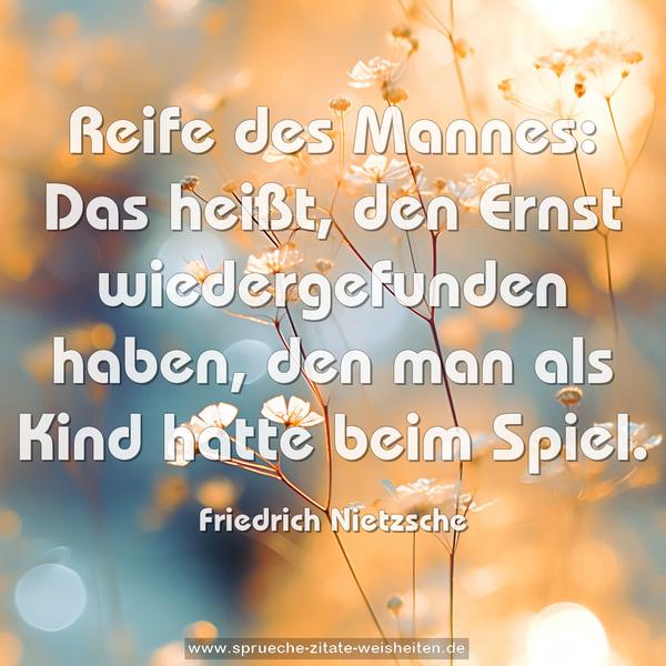 Reife des Mannes: Das heißt, den Ernst wiedergefunden haben, den man als Kind hatte beim Spiel. 