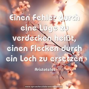 Einen Fehler durch eine Lüge zu verdecken heißt,
einen Flecken durch ein Loch zu ersetzen 