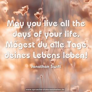 May you live all the days of your life.
Mögest du alle Tage deines Lebens leben!