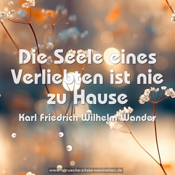 Die Seele eines Verliebten ist nie zu Hause