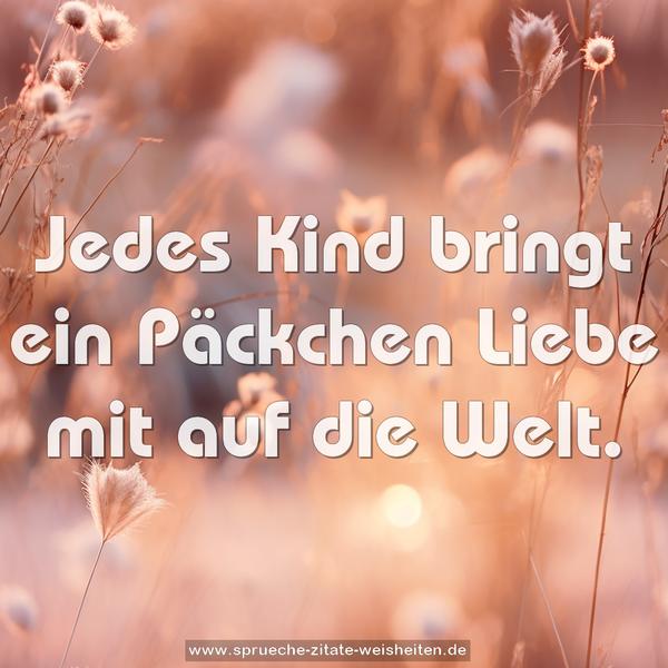 Jedes Kind bringt ein Päckchen Liebe mit auf die Welt.