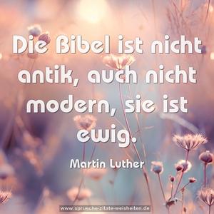Die Bibel ist nicht antik, auch nicht modern,
sie ist ewig. 