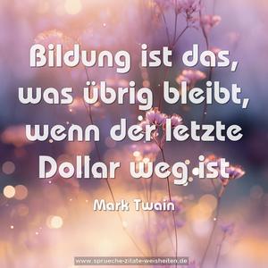 Bildung ist das, was übrig bleibt,
wenn der letzte Dollar weg ist