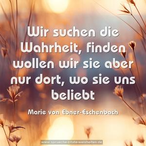 Wir suchen die Wahrheit, finden wollen wir sie aber nur dort, wo sie uns beliebt