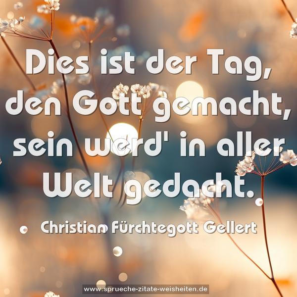 Dies ist der Tag, den Gott gemacht,
sein werd' in aller Welt gedacht.