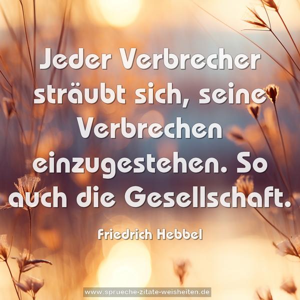 Jeder Verbrecher sträubt sich, seine Verbrechen einzugestehen. So auch die Gesellschaft.