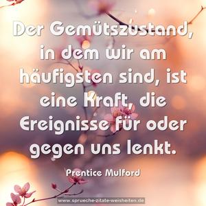 Der Gemütszustand, in dem wir am häufigsten sind,
ist eine Kraft, die Ereignisse für oder gegen uns lenkt.