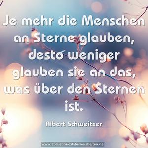 Je mehr die Menschen an Sterne glauben,
desto weniger glauben sie an das,
was über den Sternen ist.