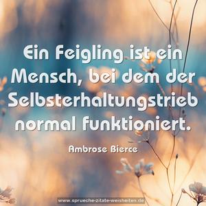 Ein Feigling ist ein Mensch,
bei dem der Selbsterhaltungstrieb
normal funktioniert.