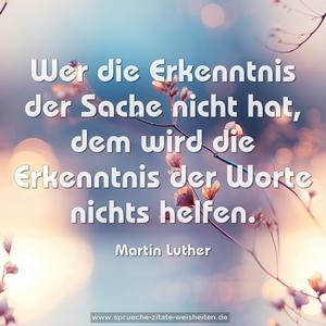 Wer die Erkenntnis der Sache nicht hat,
dem wird die Erkenntnis der Worte nichts helfen.