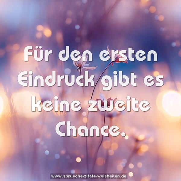 Für den ersten Eindruck
gibt es keine zweite Chance.