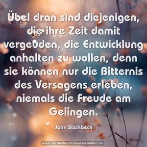 Übel dran sind diejenigen, die ihre Zeit damit vergeuden, die Entwicklung anhalten zu wollen, denn sie können nur die Bitternis des Versagens erleben, niemals die Freude am Gelingen.