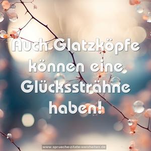 Auch Glatzköpfe können eine Glückssträhne haben!