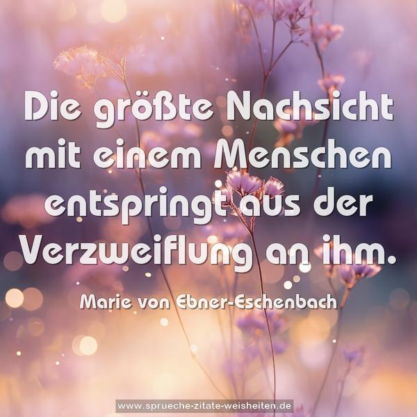 Die größte Nachsicht mit einem Menschen entspringt aus der Verzweiflung an ihm.