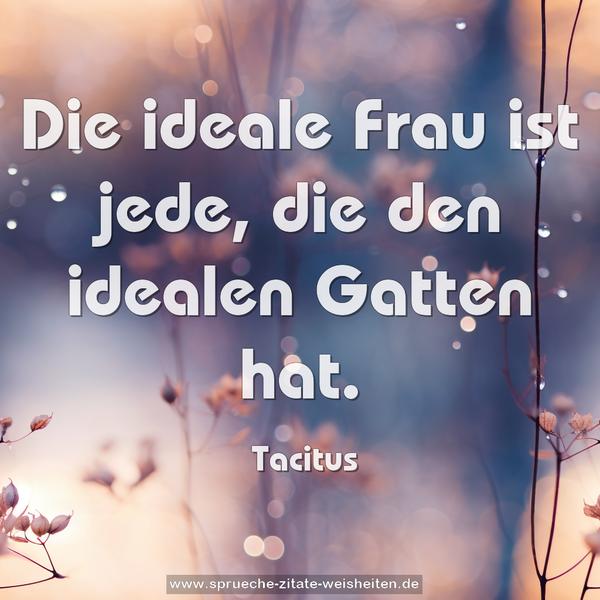 Die ideale Frau ist jede, die den idealen Gatten hat.