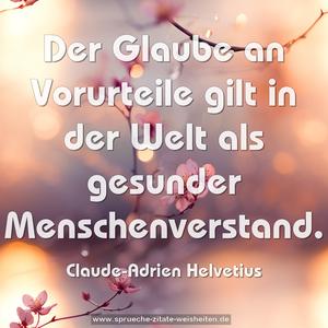 Der Glaube an Vorurteile 
gilt in der Welt als gesunder Menschenverstand. 