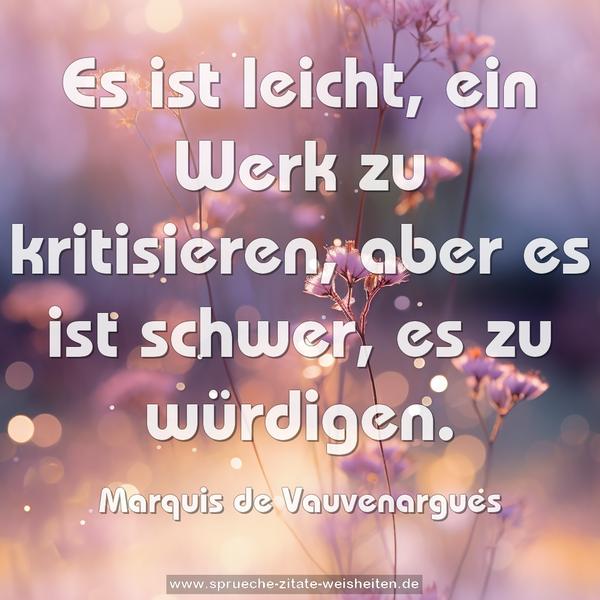 Es ist leicht, ein Werk zu kritisieren,
aber es ist schwer, es zu würdigen.