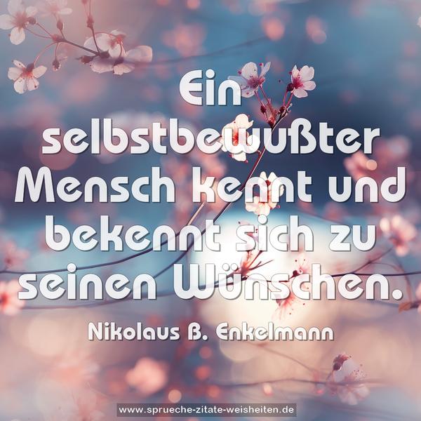 Ein selbstbewußter Mensch kennt und bekennt
sich zu seinen Wünschen.