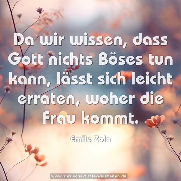 Da wir wissen, dass Gott nichts Böses tun kann,
lässt sich leicht erraten, woher die Frau kommt.