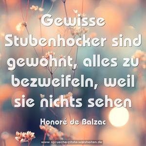 Gewisse Stubenhocker sind gewohnt, 
alles zu bezweifeln, weil sie nichts sehen
