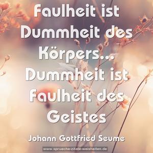 Faulheit ist Dummheit des Körpers...
Dummheit ist Faulheit des Geistes