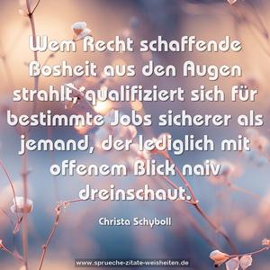 Wem Recht schaffende Bosheit aus den Augen strahlt, qualifiziert sich für bestimmte Jobs sicherer als jemand,
der lediglich mit offenem Blick naiv dreinschaut.