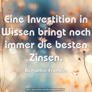 Eine Investition in Wissen
bringt noch immer die besten Zinsen. 