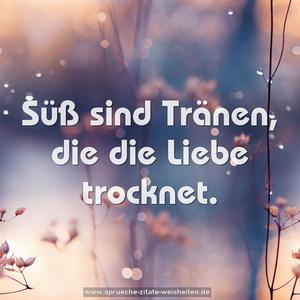 Süß sind Tränen, die die Liebe trocknet.