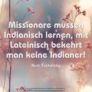 Missionare müssen Indianisch lernen,
mit Lateinisch bekehrt man keine Indianer!